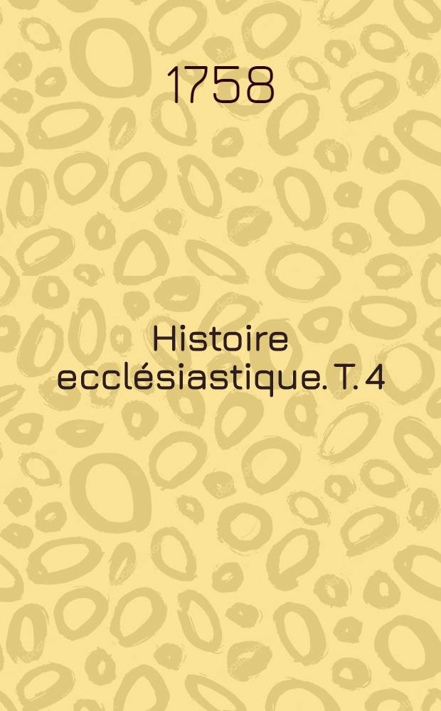 Histoire ecclésiastique. T. 4 : Depuis l'an 361. jusques à l'an 395.