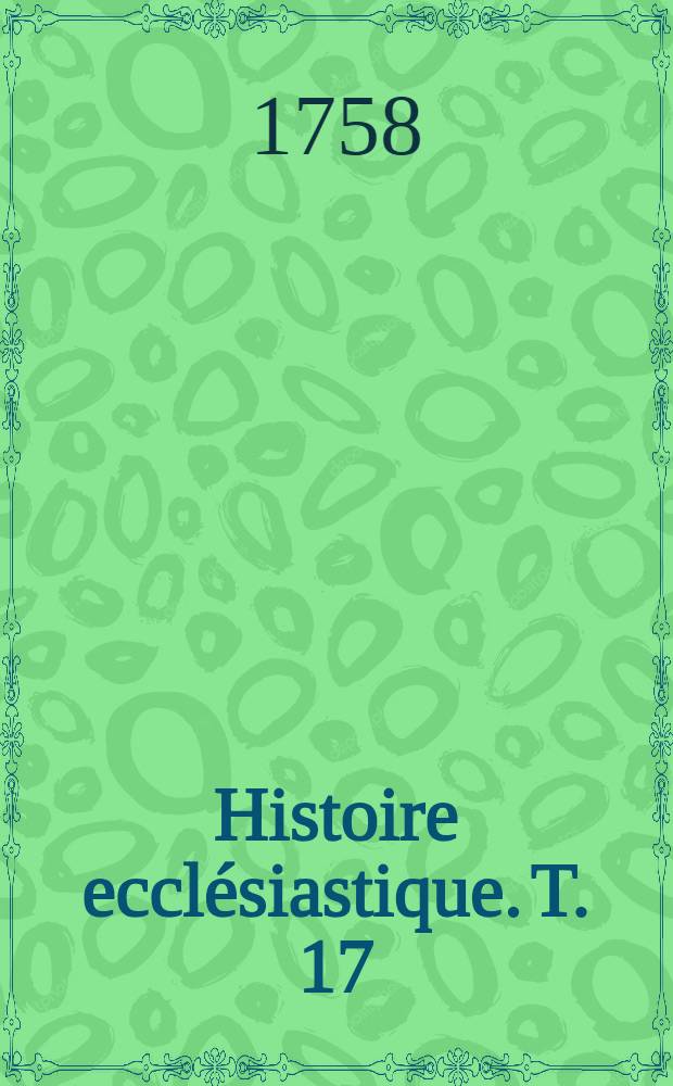 Histoire eccl&eacute;siastique. T. 17 : Depuis l'an 1230. jusques &agrave; l'an 1260.