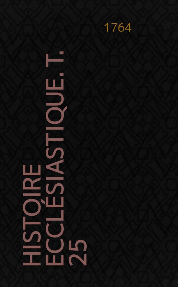 Histoire ecclésiastique. T. 25 : Depuis l'an 1508. jusqu'en 1520.