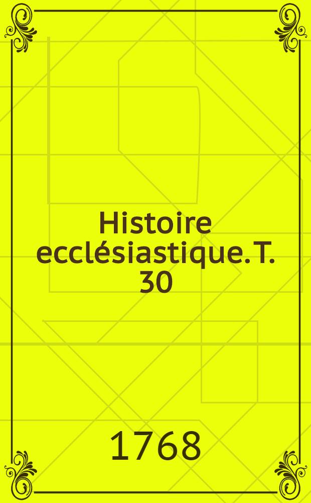Histoire ecclésiastique. T. 30 : Depuis l'an 1550. jusqu'en 1555.
