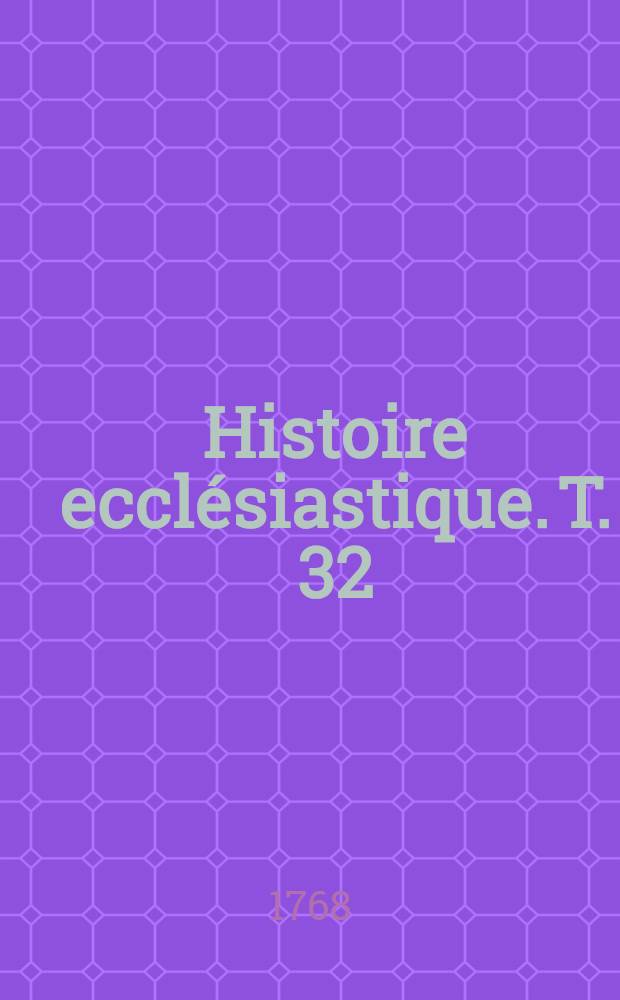 Histoire ecclésiastique. T. 32 : Depuis l'an 1561. jusqu'en 1562.
