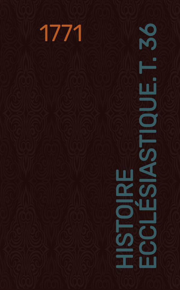 Histoire ecclésiastique. T. 36 : Depuis l'an 1585. jusqu'en 1595.
