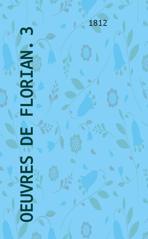Oeuvres de Florian. [3] : Gonzalve de Cordoue, ou Grenade reconquise
