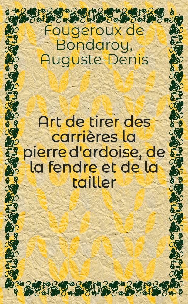 Art de tirer des carrières la pierre d'ardoise, de la fendre et de la tailler
