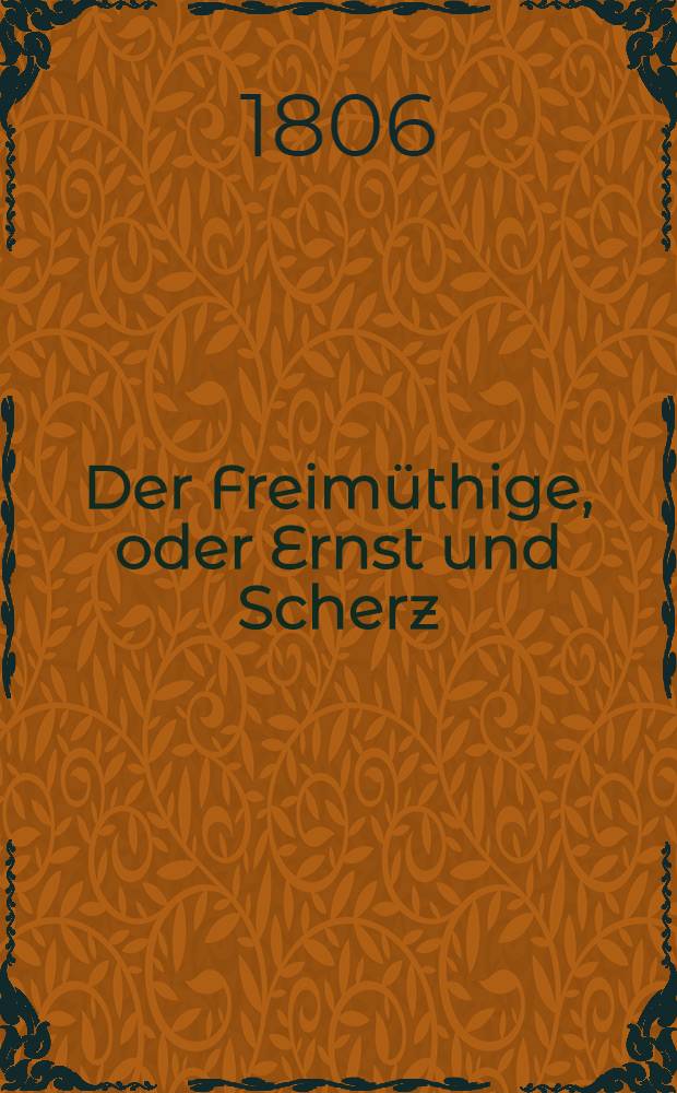 Der Freimüthige, oder Ernst und Scherz : Ein Unterhaltungsblatt. Jg. 4, H. 7 (Jul. 1806), N 121-141