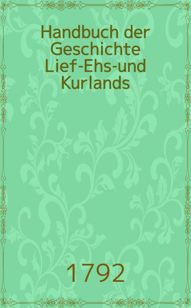 Handbuch der Geschichte Lief-Ehst- und Kurlands : Zum Gebrauch für jedermann. Bdch. 2