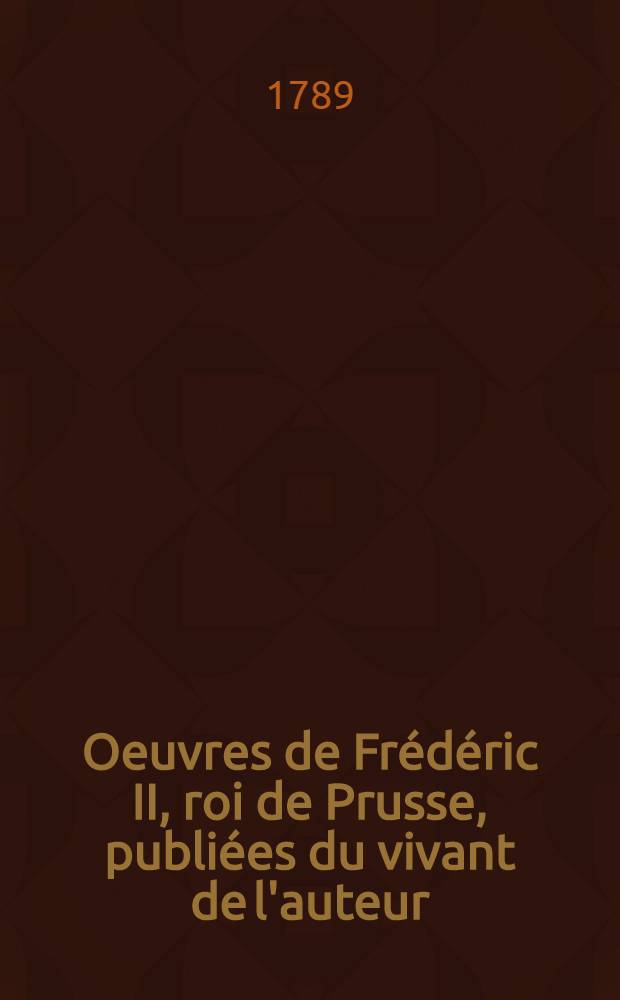Oeuvres de Frédéric II, roi de Prusse, publiées du vivant de l'auteur