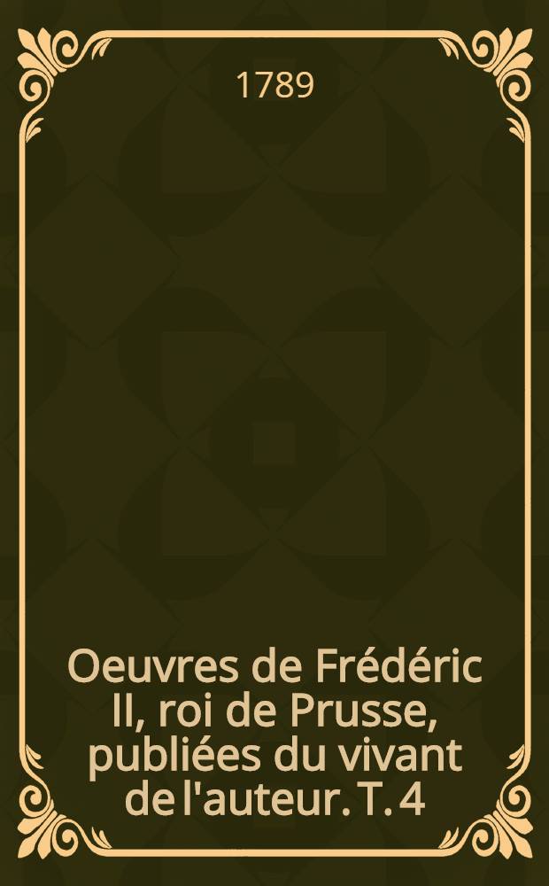 Oeuvres de Frédéric II, roi de Prusse, publiées du vivant de l'auteur. T. 4 : [Poésies]
