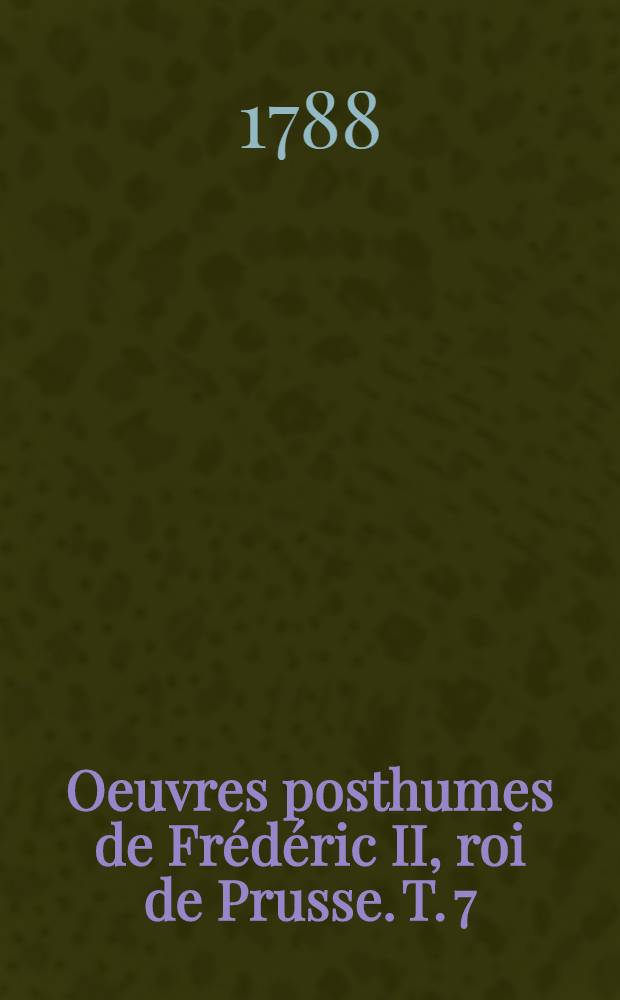 Oeuvres posthumes de Fr&eacute;d&eacute;ric II, roi de Prusse. T. 7 : [Poёsies]