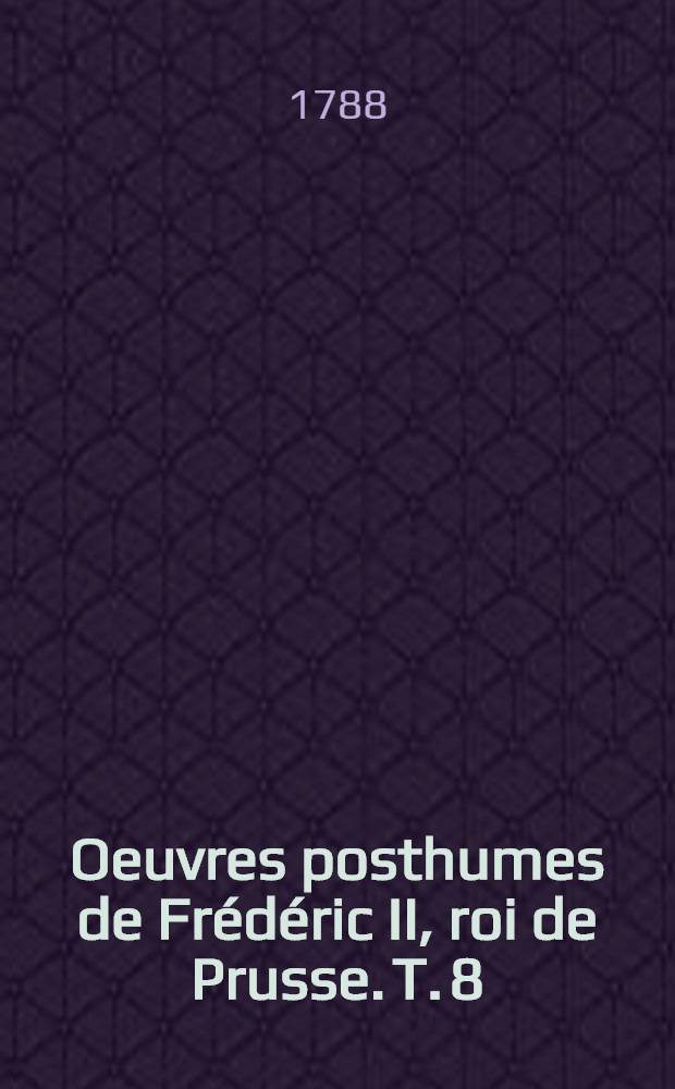 Oeuvres posthumes de Fr&eacute;d&eacute;ric II, roi de Prusse. T. 8 : [Poёsies ; Correspondance ; Lettres &agrave; monsieur de Voltaire]