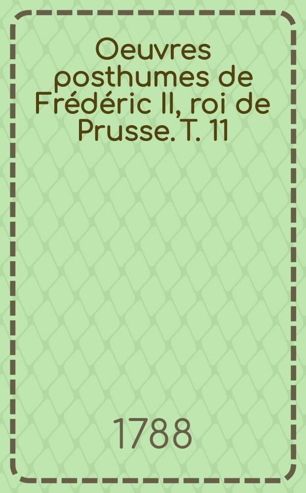 Oeuvres posthumes de Frédéric II, roi de Prusse. T. 11 : Correspondance