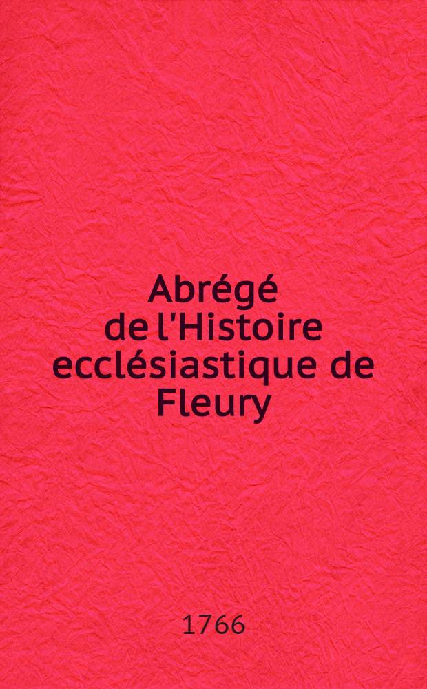 Abr&eacute;g&eacute; de l'Histoire eccl&eacute;siastique de Fleury : Traduit de l'anglois. [Pt. 1]