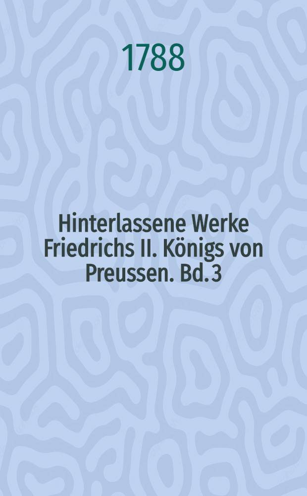 Hinterlassene Werke Friedrichs II. Königs von Preussen. Bd. 3 : [Geschichte des Siebenjährigen Krieges]