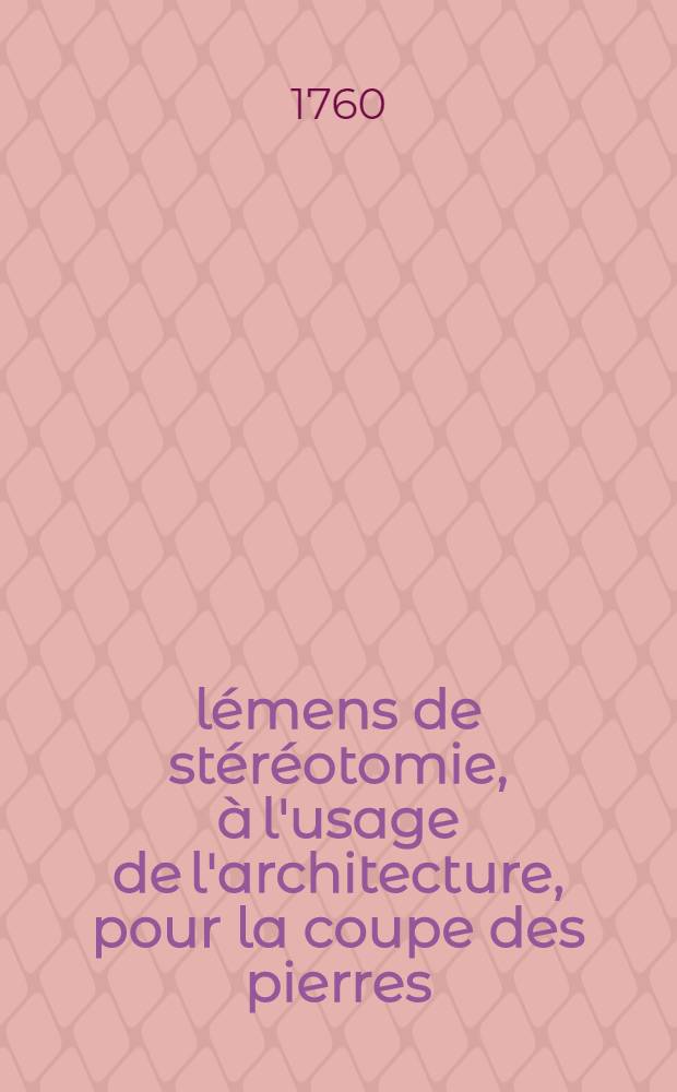 Élémens de stéréotomie, à l'usage de l'architecture, pour la coupe des pierres