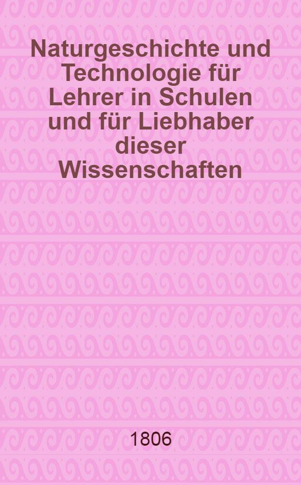 Naturgeschichte und Technologie für Lehrer in Schulen und für Liebhaber dieser Wissenschaften : In drei Bänden. Bd. 3