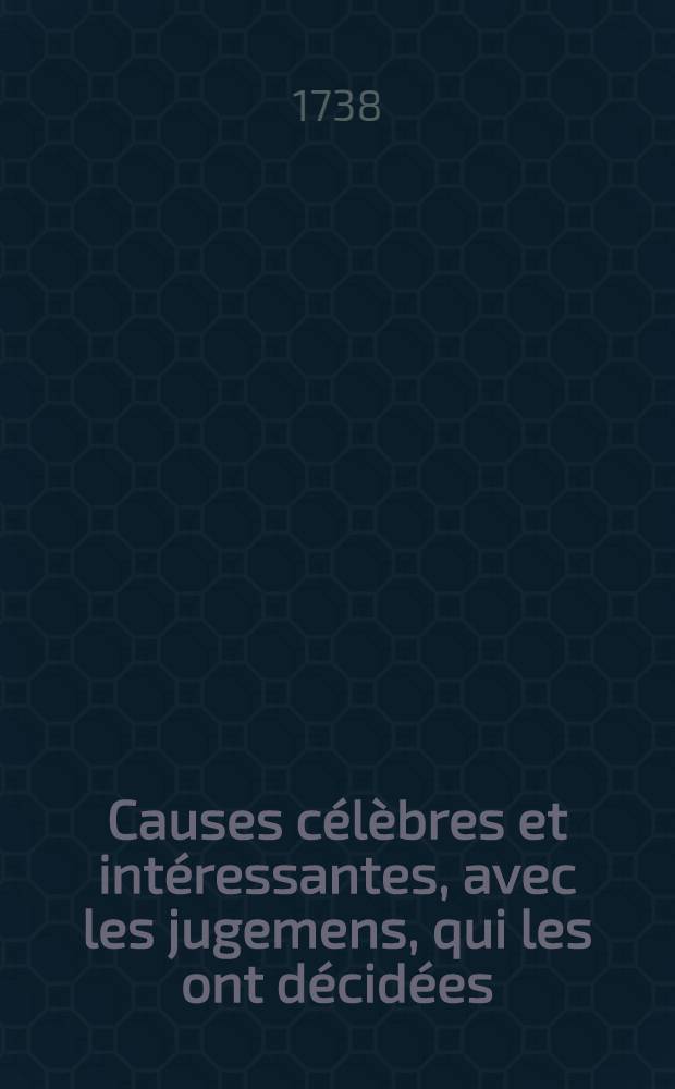 Causes célèbres et intéressantes, avec les jugemens, qui les ont décidées