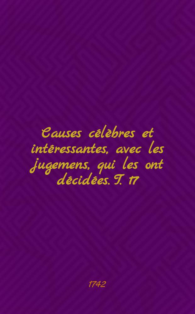 Causes célèbres et intéressantes, avec les jugemens, qui les ont décidées. T. 17