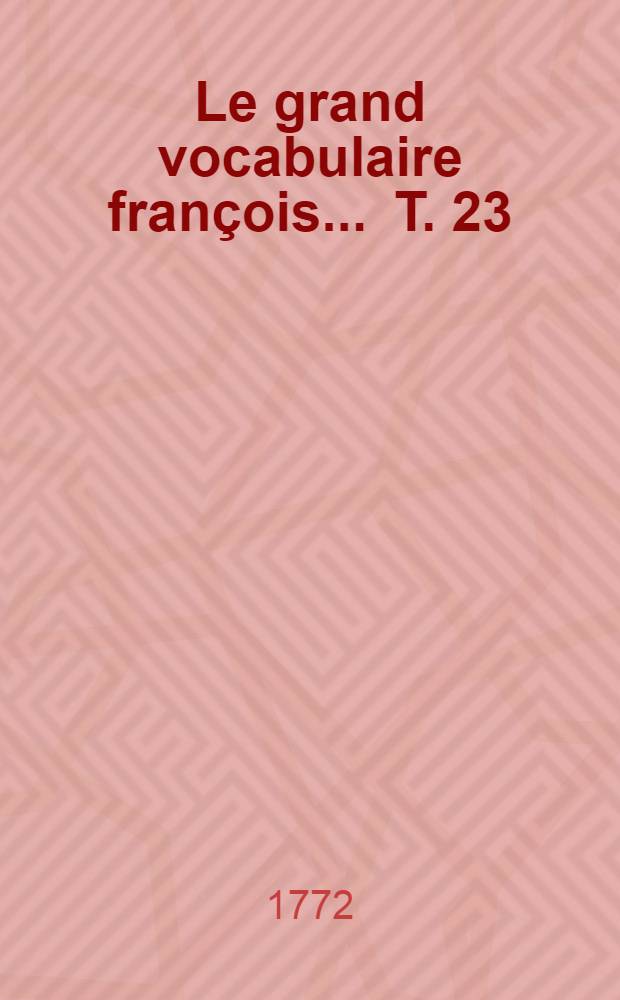 Le grand vocabulaire françois ... T. 23 : [Por-Qua]