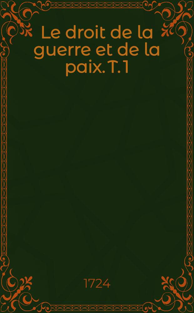 Le droit de la guerre et de la paix. T. 1