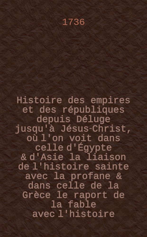 Histoire des empires et des républiques depuis Déluge jusqu'à Jésus-Christ, où l'on voit dans celle d'Égypte & d'Asie la liaison de l'histoire sainte avec la profane & dans celle de la Grèce le raport de la fable avec l'histoire. T. 4 : Macédoniens