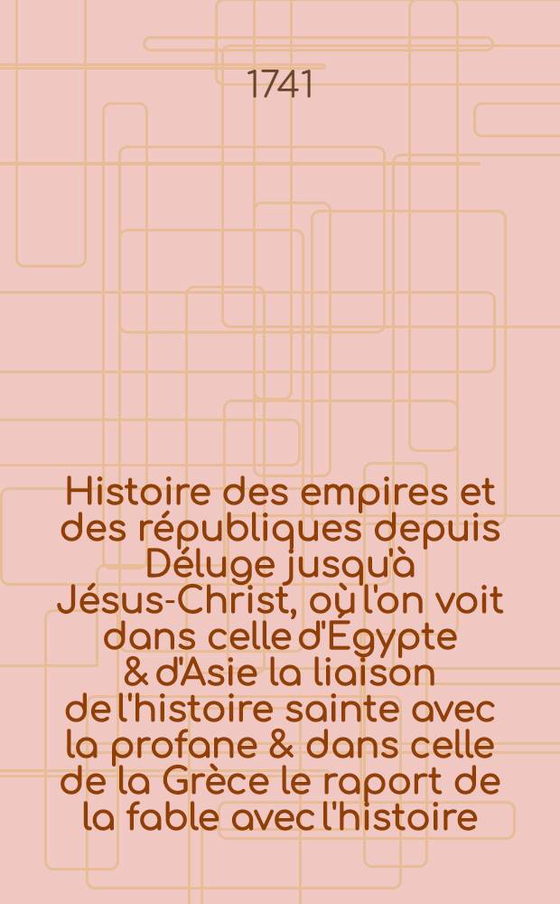 Histoire des empires et des r&eacute;publiques depuis D&eacute;luge jusqu'&agrave; J&eacute;sus-Christ, o&ugrave; l'on voit dans celle d'&Eacute;gypte & d'Asie la liaison de l'histoire sainte avec la profane & dans celle de la Gr&egrave;ce le raport de la fable avec l'histoire. T. 7 : Les S&eacute;leucides