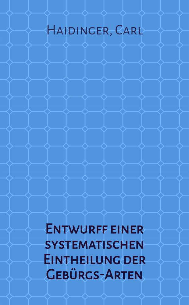 Entwurff einer systematischen Eintheilung der Gebürgs-Arten : Ein Versuch, zur Beantwortung der von der Russisch. Kayserlichen Akademie der Wissenschaften für das Jahr 1785. aufgegebene Frage, welcher den Preiβ erhalten hat