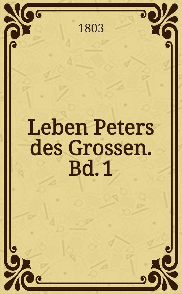 Leben Peters des Grossen. Bd. 1
