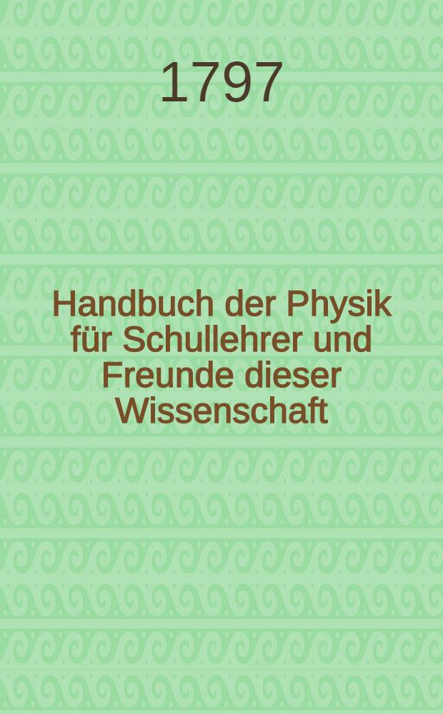Handbuch der Physik f&uuml;r Schullehrer und Freunde dieser Wissenschaft