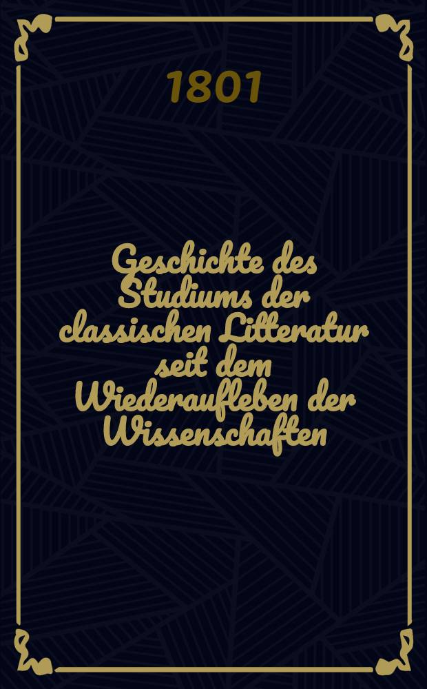 Geschichte des Studiums der classischen Litteratur seit dem Wiederaufleben der Wissenschaften : Mit einer Einleitung, welche die Geschichte der Werke der Classiker im Mittelalter enthält. Bd. 2, B. 1 : Das fünfzehnte Jahrhundert