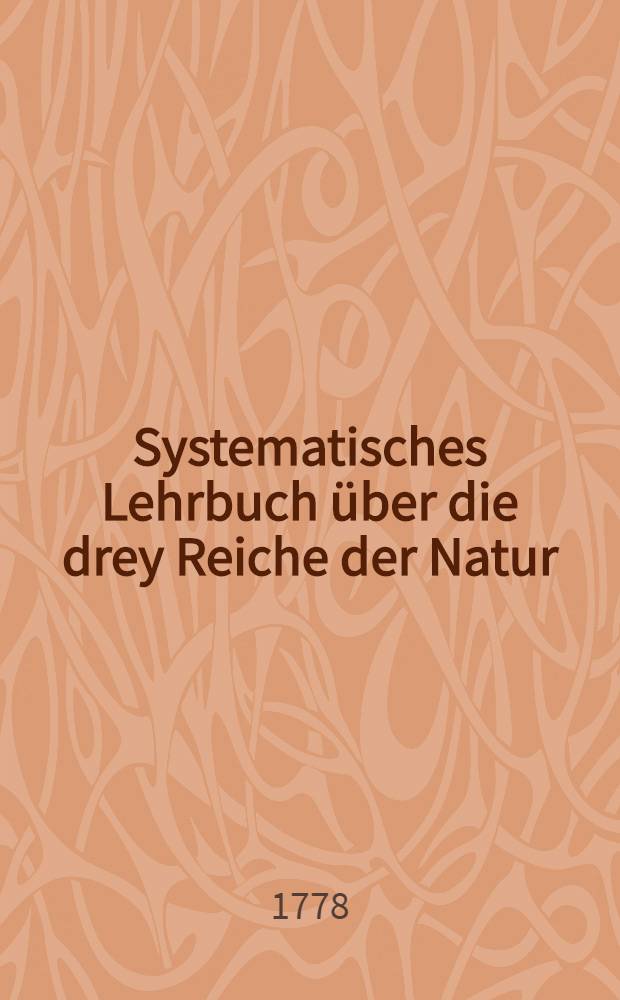 Systematisches Lehrbuch über die drey Reiche der Natur : Zum Gebrauch für Lehrer und Hofmeister bey dem Unterricht der Jugend. Bd. 2 und lezter [!] : Welcher das Pflanzen und Mineralreich enthält