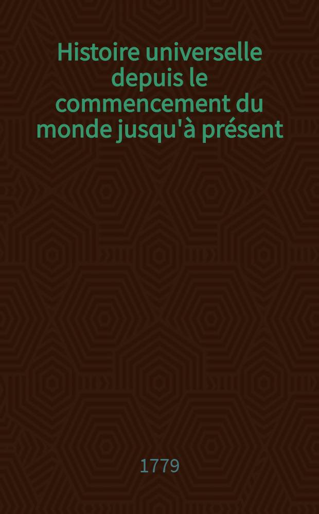Histoire universelle depuis le commencement du monde jusqu'à présent : Traduite de l'anglois d'une société de lettres ... Enrichie des figures et de cartes nécessaires. T. 41
