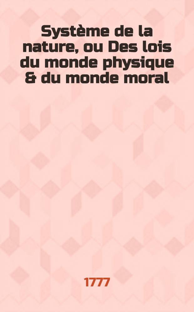 Système de la nature, ou Des lois du monde physique & du monde moral