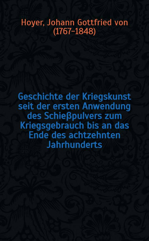 Geschichte der Kriegskunst seit der ersten Anwendung des Schie&beta;pulvers zum Kriegsgebrauch bis an das Ende des achtzehnten Jahrhunderts