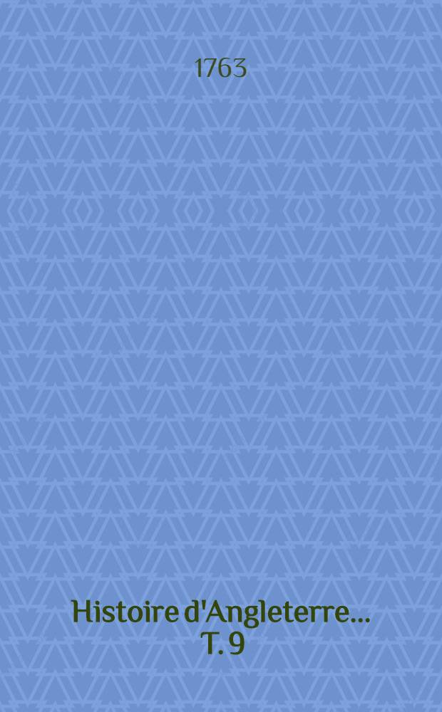 Histoire d'Angleterre ... T. 9 : ... Contenant la maison de Tudor