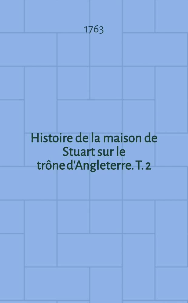 Histoire de la maison de Stuart sur le trône d'Angleterre. T. 2