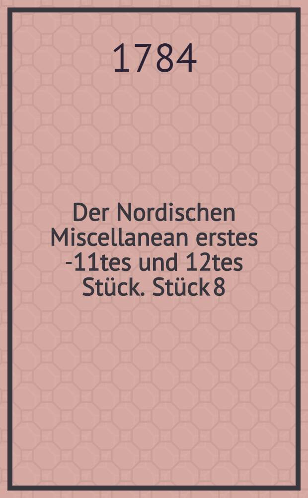 Der Nordischen Miscellanean erstes[-11tes und 12tes] Stück. Stück 8 : Ueber den Aufbau neuer Städte in Hinsicht auf das Russische Reich, besonders auf Liefland