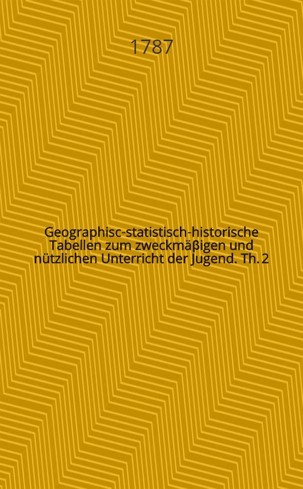Geographisch- statistisch-historische Tabellen zum zweckm&auml;&beta;igen und n&uuml;tzlichen Unterricht der Jugend. Th. 2 : Welcher Frankreich, die Vereinigten Niederlande und Italien enth&auml;lt