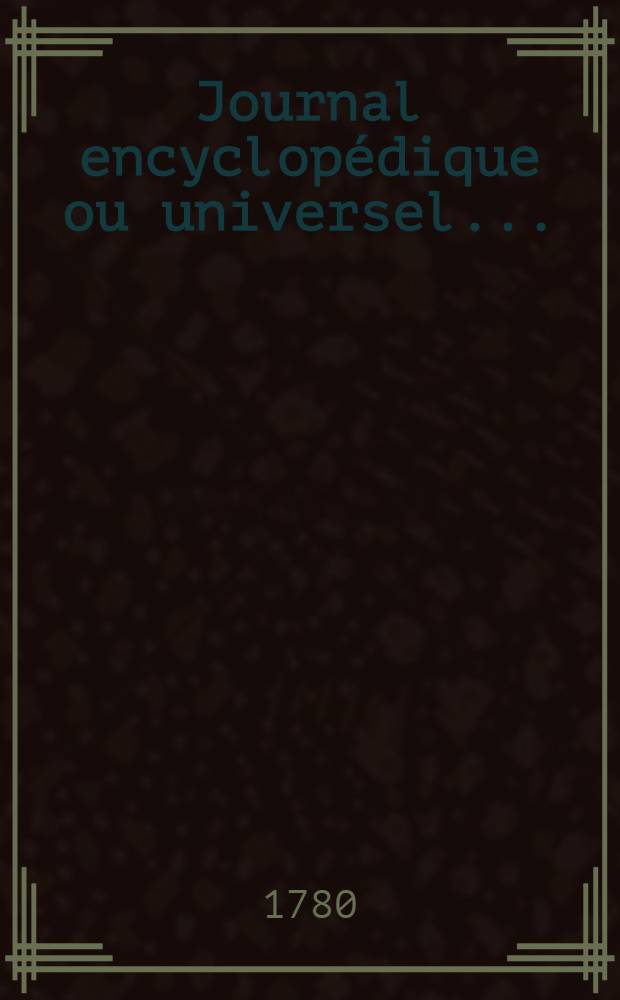 Journal encyclopédique ou universel ...