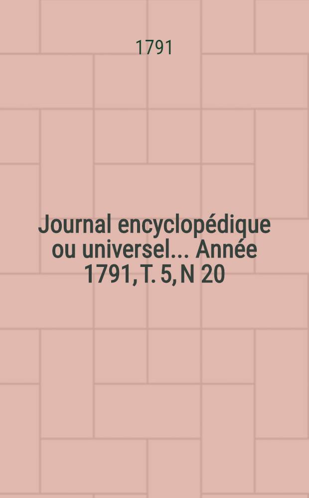 Journal encyclopédique ou universel ... Année 1791, T. 5, N 20 : Vingt juillet