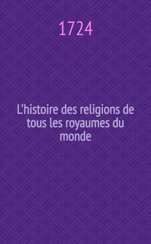 L'histoire des religions de tous les royaumes du monde : Revûё, corrigée, augmentée & mise dans un meilleur ordre. T. 3