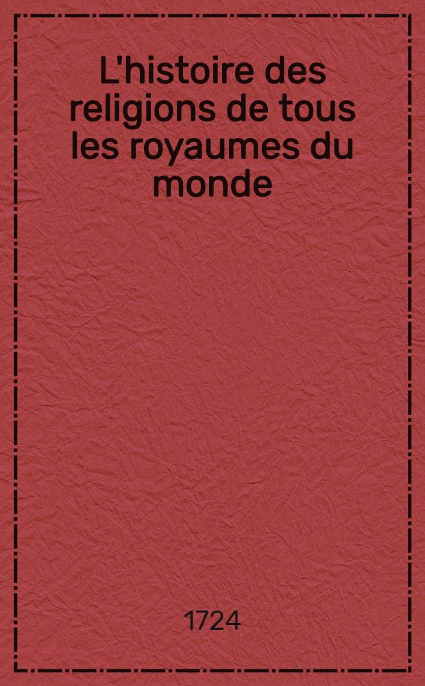 L'histoire des religions de tous les royaumes du monde : Revûё, corrigée, augmentée & mise dans un meilleur ordre. T. 4