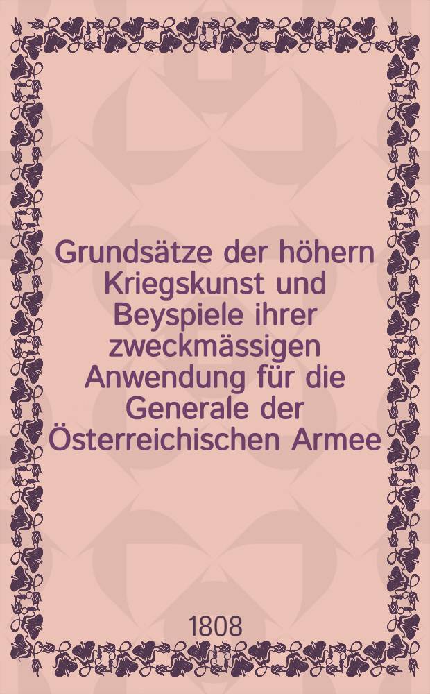 Grundsätze der höhern Kriegskunst und Beyspiele ihrer zweckmässigen Anwendung für die Generale der Österreichischen Armee