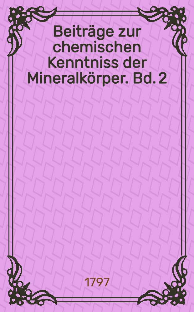 Beiträge zur chemischen Kenntniss der Mineralkörper. Bd. 2