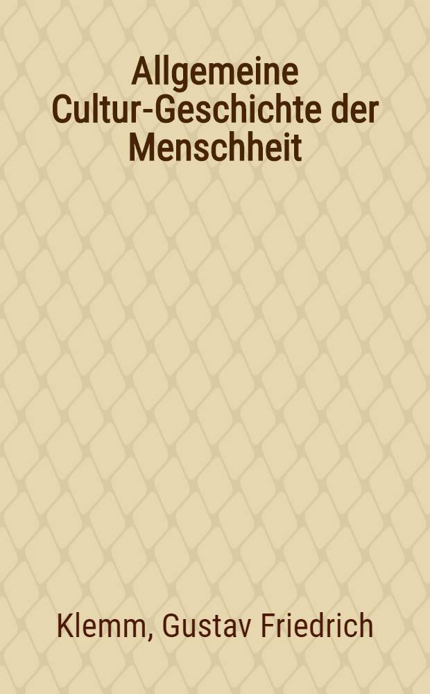 Allgemeine Cultur-Geschichte der Menschheit : Nach den beβten Quellen bearbeitet und mit rylographischen Abbildungen der verschiedenen Nationalphysiognomien, Geräthe, Waffen, Trachten, Kunstproducte u.s.w. versehen