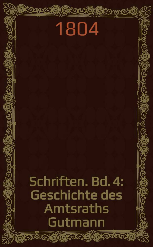 Schriften. Bd. 4 : Geschichte des Amtsraths Gutmann
