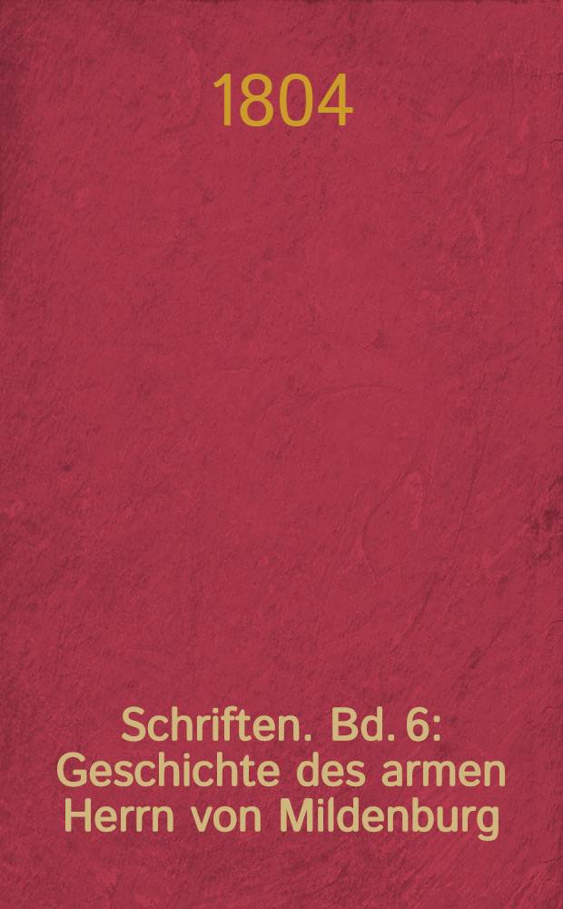 Schriften. Bd. 6 : Geschichte des armen Herrn von Mildenburg