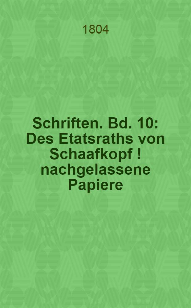Schriften. Bd. 10 : Des Etatsraths von Schaafkopf [!] nachgelassene Papiere; und Über das gesellschaftliche Leben in den Vereinigten Niederlanden