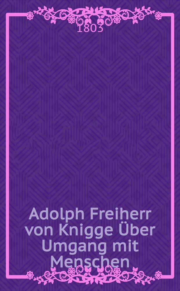 Adolph Freiherr von Knigge Über Umgang mit Menschen