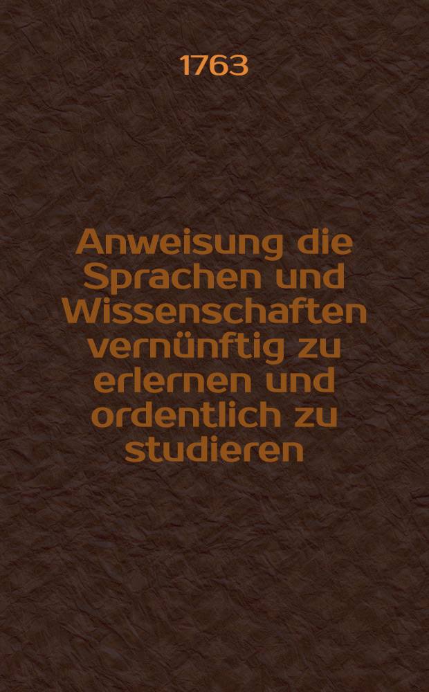 Anweisung die Sprachen und Wissenschaften vernünftig zu erlernen und ordentlich zu studieren