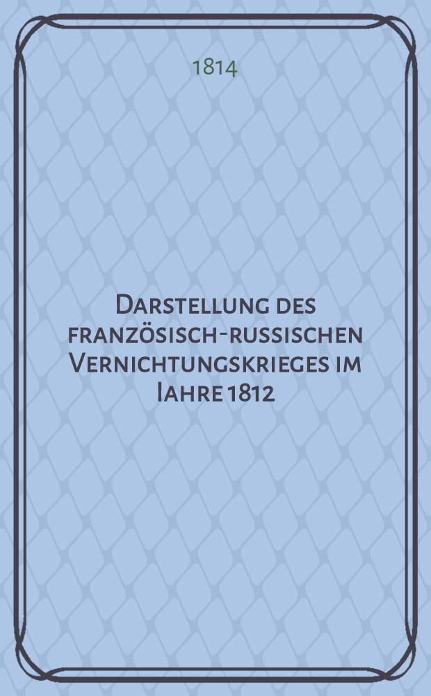 Darstellung des französisch-russischen Vernichtungskrieges im Iahre 1812 : Ein Versuch